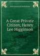 A Great Private Citizen, Henry Lee Higginson., Mark Antony de Wolfe Howe 