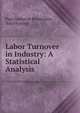 Labor Turnover in Industry: A Statistical Analysis, Paul Frederick Brissenden, Emil Frankel 