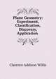 Plane Geometry: Experiment, Classification, Discovery, Application, Clarence Addison Willis 