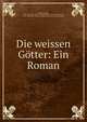Die weissen Gotter: Ein Roman, Eduard Stucken, Duke University Library . Jantz Collection . German Americana , Jantz Collection , Library, German Americana, Duke University 