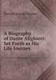A Biography of Dante Alighieri: Set Forth as His Life Journey, Denton Jaques Snider 