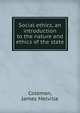 Social ethics, an introduction to the nature and ethics of the state, Coleman, James Melville 