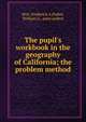 The pupil's workbook in the geography of California; the problem method, Rice, Frederick A,Paden, William G., joint author 