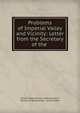 Problems of Imperial Valley and Vicinity: Letter from the Secretary of the ., United States Bureau of Reclamation, Bureau of Reclamation, United States 