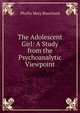 The Adolescent Girl: A Study from the Psychoanalytic Viewpoint, Phyllis Mary Blanchard 