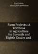 Farm Projects: A Textbook in Agriculture for Seventh and Eighth Grades and ., Carl Colvin, John Alford Stevenson 