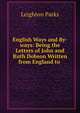 English Ways and By-ways: Being the Letters of John and Ruth Dobson Written from England to ., Leighton Parks 