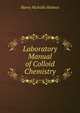 Laboratory Manual of Colloid Chemistry, Harry Nicholls Holmes 