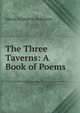 The Three Taverns: A Book of Poems, Edwin Arlington Robinson 