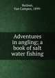 Adventures in angling; a book of salt water fishing, Heilner, Van Campen, 1899- 