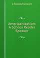Americanization: A School Reader & Speaker, jr Ellwood Griscom 