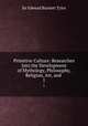 Primitive Culture: Researches Into the Development of Mythology, Philosophy, Religion, Art, and .. 1, Sir Edward Burnett Tylor 