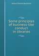 Some principles of business-like conduct in libraries, Bostwick, Arthur Elmore 