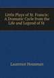 Little Plays of St. Francis: A Dramatic Cycle from the Life and Legend of St ., Housman Laurence 