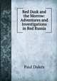 Red Dusk and the Morrow: Adventures and Investigations in Red Russia, Paul Dukes 