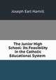 The Junior High School: Its Feasibility in the Catholic Educational System ., Joseph Earl Hamill 