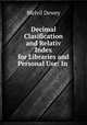 Decimal Clasification and Relativ Index for Libraries and Personal Use: In ., Melvil Dewey 
