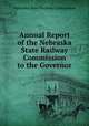 Annual Report of the Nebraska State Railway Commission to the Governor, Nebraska State Railway Commission 