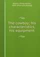 The cowboy; his characteristics, his equipment, Rollins, Philip Ashton, 1869- [from old catalog] 