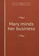 Mary minds her business, Weston, George, 1880-,Williams, John Alonzo, ill,Dodd, Mead & Company. pbl,Vail-Ballou Company. prt 