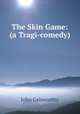The Skin Game: (a Tragi-comedy), John Galsworthy 