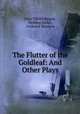 The Flutter of the Goldleaf: And Other Plays, Olive Tilford Dargan , Fielding Burke , Frederick Peterson 
