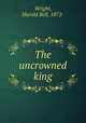 The uncrowned king, Wright, Harold Bell, 1872- 