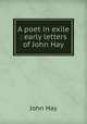 A poet in exile : early letters of John Hay, Hay John 