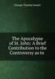 The Apocalypse of St. John: A Brief Contribution to the Controversy as to ., George Thomas Jowett 