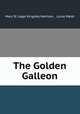 The Golden Galleon, Mary St. Leger Kingsley Harrison , Lucas Malet 