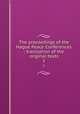 The proceedings of the Hague Peace Conferences : translation of the original texts. 1, International Peace Conference (1st : 1899 : Hague, Netherlands),International Peace Conference (2nd : 1907 : Hague, Netherlands),Scott, James Brown, 1866-1943,Carnegie Endowment for International Peace. Division of International Law 