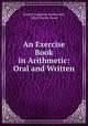 An Exercise Book in Arithmetic: Oral and Written, Gordon Augustus Southworth, John Charles Stone 