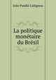 La politique monetaire du Bresil, Joao Pandia Calogeras 