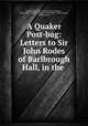 A Quaker Post-bag: Letters to Sir John Rodes of Barlbrough Hall, in the ., Sophie Felicite de Rodes Locker-Lampson 