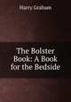 The Bolster Book: A Book for the Bedside, Harry Graham 