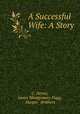 A Successful Wife: A Story, G. Dorset, James Montgomery Flagg , Harper & Brothers 