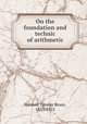 On the foundation and technic of arithmetic, Halsted, George Bruce, 1853-1922 