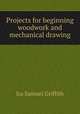 Projects for beginning woodwork and mechanical drawing, Griffith Ira Samuel 