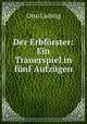 Der Erbforster: Ein Trauerspiel in funf Aufzugen, Otto Ludwig 