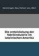 Die entwickelung der fabrikindustrie im lateinischen Amerika, Gemmingen, Max, freiherr von, 1862- 