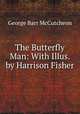 The Butterfly Man: With Illus. by Harrison Fisher, George Barr McCutcheon 