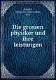 Die grossen physiker und ihre leistungen, Schulze, Arthur i.e. Franz Arthur, 1872- 