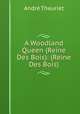 A Woodland Queen (Reine Des Bois): (Reine Des Bois), Andre Theuriet 
