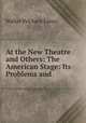At the New Theatre and Others: The American Stage: Its Problems and ., Walter Prichard Eaton 