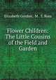 Flower Children: The Little Cousins of the Field and Garden, Elizabeth Gordon, M . T. Ross 