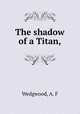 The shadow of a Titan,, Wedgwood, A. F 