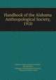 Handbook of the Alabama Anthropological Society, 1910, Alabama Anthropological Society , Montgomery, Alabama Anthropological Society , Thomas McAdory Owen 