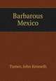 Barbarous Mexico, Turner, John Kenneth 