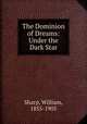 The Dominion of Dreams: Under the Dark Star, Sharp, William, 1855-1905 