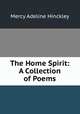 The Home Spirit: A Collection of Poems, Mercy Adeline Hinckley 